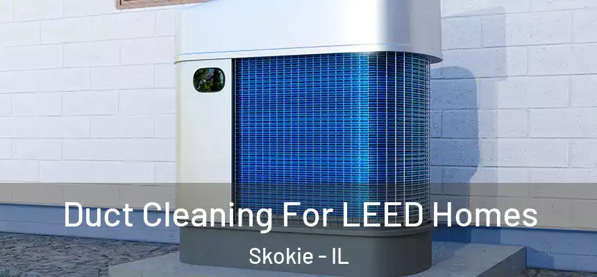  Duct Cleaning For LEED Homes Skokie - IL